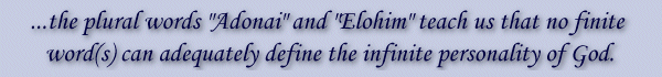 ...the plural words 'Adonai' and 'Elohim' teach us that no finite word(s) can adequately define the infinite personality of God.