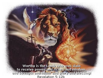Worthy is the Lamb who was slain to receive power and riches and wisdeom, and strength and honor and glory and blessing! (Revelation 5:12b)
