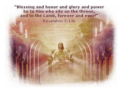 Blessing and honor and glory and power be to Him who sits on the throne, and to the Lamb, forever and ever. (Revelation 5:13b)